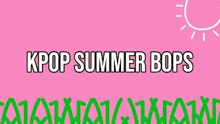 Kpop Summer Bops!! (Compilation)