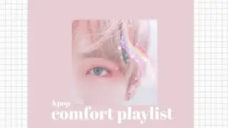 ♡ kpop comfort playlist ♡ • mochi playlist