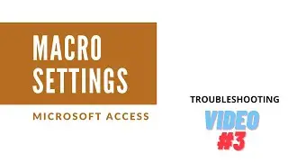Macro Settings in the Microsoft Access - Troubleshooting Video#3