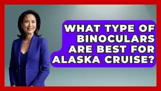 What Type of Binoculars Are Best for Alaska Cruise? - Bird Watching Diaries