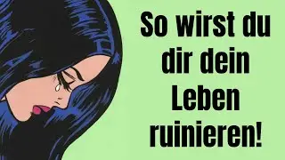 Hör auf damit, sonst wirst du dir dein Leben nach Strich und Faden ruinieren!