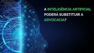 A advocacia será substituída pela Inteligência Artificial?