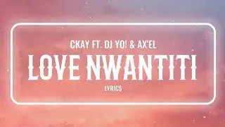 CKay - Love Nwantiti (Lyrics) Ft. Dj Yo! & AX'EL
