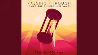 Passing Through (Can't the Future Just Wait)