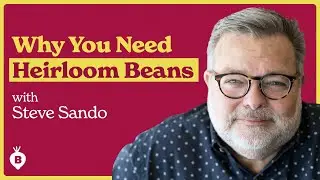 The Heirloom Bean Revolution with Steve Sando | The Beet