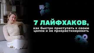 7 лайфхаков, как быстро приступать к своим целям и не прокрастинировать