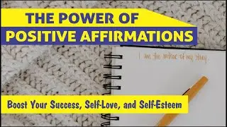 The Power of Positive Affirmations - Boost Your Success, Self-Love, and Self-Esteem
