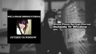 Wicca Phase Springs Eternal - Outside Yr Window (FULL)