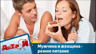 Мужчина и женщина - разное питание | Доктор И