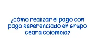 ¿Cómo realizar un pago por Referenciado en el Grupo Geard?🧐