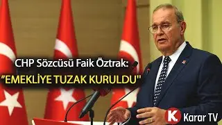 CHP Sözcüsü Faik Öztrak: ''Emekliye tuzak kuruldu''