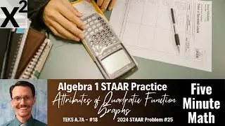 Algebra 1 STAAR Practice Attributes of Quadratic Function Graphs (A.7A - #18)