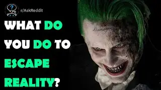 What do you do to escape reality?