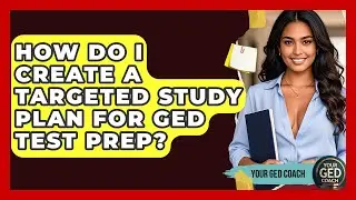 How Do I Create A Targeted Study Plan For GED Test Prep? - Your GED Coach