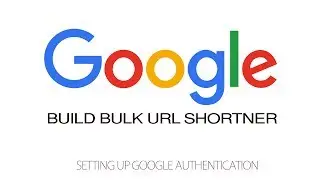 Build Bulk Google URL Shortener - Setting Up Google Authorization - Part 2