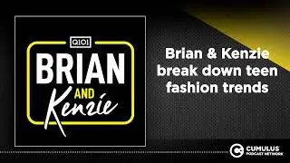 Brian & Kenzie break down teen fashion trends