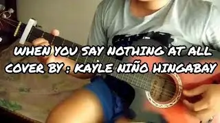 When You Say Nothing At All Cover by Niño Kayle Hingabay ❤️😇