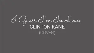 I GUESS I'M IN LOVE- CLINTON KANE (COVER)