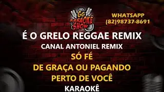 É o Grelo Reggae Remix (Canal Antoniel Remix) - Karaokê/ Só Fé, De Graça ou Pagando, Perto de Você