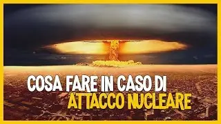 Cosa Fare in caso di Attacco Nucleare?