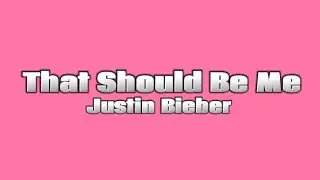 Justin Bieber - That Should Be Me (Lyrics)