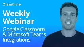 Google Classroom and Microsoft Teams Integration: Classtime Weekly Webinar