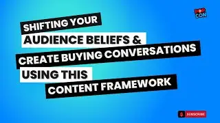 Shifting Your Audience Beliefs & Create Buying Conversations Using This Content Framework