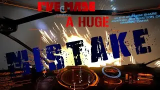 Elite Dangerous | I'VE MADE A HUGE MISTAKE