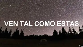 VEN TAL COMO ESTAS (Letra)