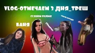 VLOG-ТРЕШ на 18 лет (отмечаем 3 дня спасайте)