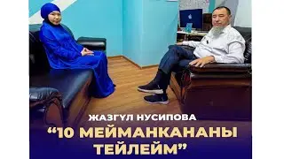 Жазгүл Нусипова: “10 МЕЙМАНКАНАНЫ ТЕЙЛЕЙМ”