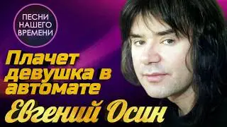 Евгений Осин  - Плачет девушка в автомате  | ПЕСНИ НАШЕГО ВРЕМЕНИ