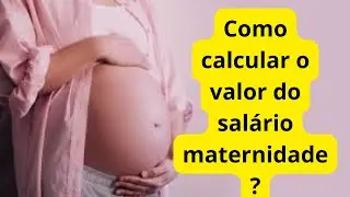 Como calcular o valor do salário maternidade?
