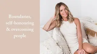 Boundaries, Self Honouring & Overcoming People Pleasing