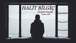 Halit Bilgiç - Seviyor muydu ?
