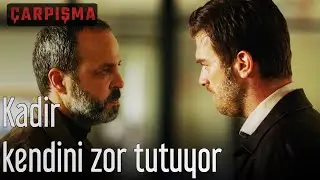 Çarpışma - Kadir Kendini Zor Tutuyor