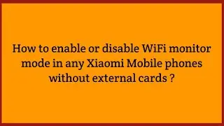 How to enable or disable WiFi monitor mode in any Xiaomi Mobile phones without external cards ?