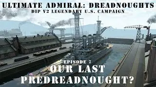 Our Last Predreadnought? - Episode 7 - DIP v2 Legendary US Campaign