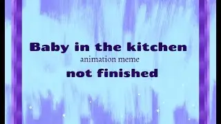 Baby in the kitchen ⟨⟨NOT FINISHED Animation meme⟩⟩ gift for Maldy THE Demon