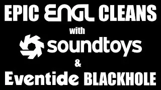 Epic ENGL Cleans with Soundtoys & Eventide Blackhole