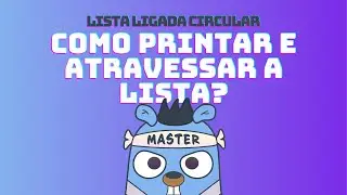 Lista Ligada Circular - Como atravessar e printar uma lista? | DSA em GoLang #64