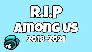 RIP Among Us 2018-2021