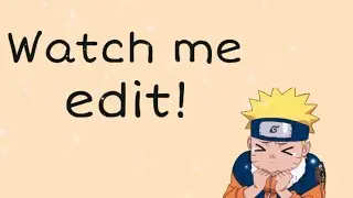 Watch me make a Naruto edit!