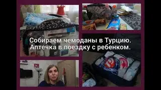 ВЛОГ. Собираю чемоданы в Турцию. Аптечка в поездку с ребенком.