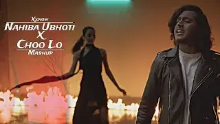 Nahiba Ubhoti X Choo Lo - Mashup || Xxnow