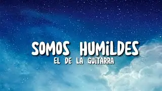 (Letra) Somos Humildes - El De La Guitarra