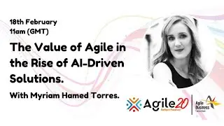 Myriam Hamed Torres - The value of Agile in AI driven solutions | agilebusiness.org | Agile20Reflect
