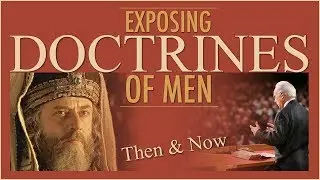 EXPOSING Doctrines of Men: Then and Now