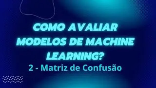 Como avaliar modelos de Machine Learning? Parte 2 - Matriz de Confusão