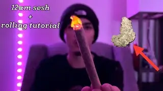 Late Night Sesh + How To Roll A Joint